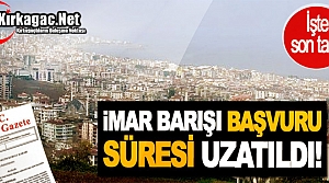 İMAR BARIŞINDA SÜRE UZATILDI