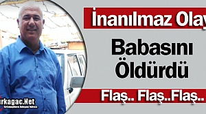 İNANILMAZ OLAY..BABASINI ÖLDÜRDÜ