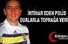 İNTİHAR EDEN POLİS DUALARLA TOPRAĞA VERİLDİ