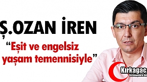 İREN “EŞİT VE ENGELSİZ BİR YAŞAM TEMENNİSİYLE”