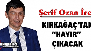 İREN “KIRKAĞAÇ'TAN 'HAYIR' ÇIKACAK“