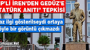 İREN’DEN GEDÜZ’E “ATATÜRK ANITI” TEPKİSİ