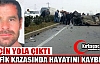 İŞ İÇİN YOLA ÇIKTI TRAFİK KAZASINDA ÖLDÜ