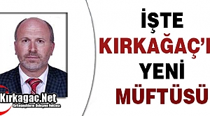 İŞTE KIRKAĞAÇ'IN YENİ MÜFTÜSÜ