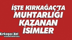 İŞTE KIRKAĞAÇ'TA KAZANAN MUHTARLAR