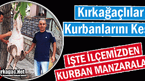 İŞTE KIRKAĞAÇ'TAN KURBAN MANZARALARI