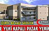 İŞTE YENİ KAPALI PAZAR YERİMİZ