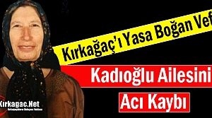 KADIOĞLU AİLESİNİN ACI KAYBI