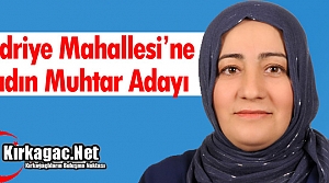 KADRİYE MAHALLESİNE KADIN MUHTAR ADAYI