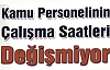KAMU PERSONELİNİN ÇALIŞMA SAATLERİ DEĞİŞMİYOR...