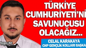 KARAKAYA “CUMHURİYETİN SAVUNUCUSU OLACAĞIZ”