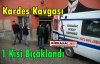 KARDEŞ KAVGASI 1 KİŞİ BIÇAKLANDI