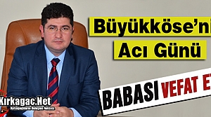 KAYMAKAM BÜYÜKKÖSE’NİN BABASI VEFAT ETTİ 