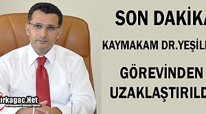 KAYMAKAM YEŞİLBAŞ GÖREVİNDEN UZAKLAŞTIRILDI