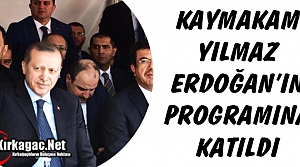 KAYMAKAM YILMAZ, ERDOĞAN'IN PROGRAMINA KATILDI