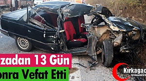 KAZADAN 13 GÜN SONRA VEFAT ETTİ