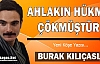 KILIÇASLAN “AHLAKIN HÜKMÜ ÇÖKMÜŞTÜR“