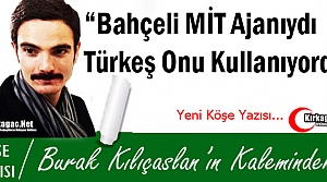 KILIÇASLAN “BAHÇELİ MİT AJANIYDI, TÜRKEŞ ONU KULLANIYORDU“