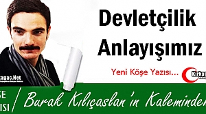 KILIÇASLAN “DEVLETÇİLİK ANLAYIŞIMIZ“