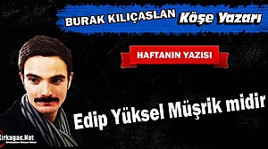 KILIÇASLAN “EDİP YÜKSEL MÜŞRİK MİDİR ?