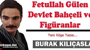 KILIÇASLAN “FETULLAH GÜLEN, DEVLET BAHÇELİ ve FİGÜRANLAR“