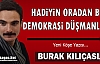 KILIÇASLAN “HADİYİN ORADAN BE DEMOKRASİ DÜŞMANLARI“