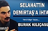 KILIÇASLAN “SELAHATTİN DEMİRTAŞ'A İHTAR“