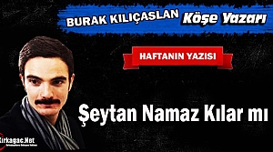 KILIÇASLAN “ŞEYTAN NAMAZ KILAR MI ? “