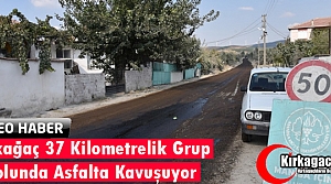 KIRKAĞAÇ 37 KİLOMETRELİK GRUP YOLUNDA ASFALTA KAVUŞUYOR