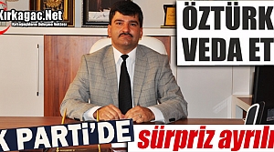 KIRKAĞAÇ AK PARTİ’DE ÖZTÜRK VEDA ETTİ