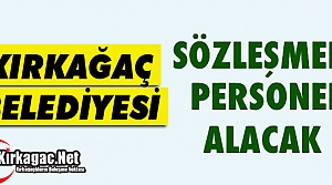 KIRKAĞAÇ BELEDİYESİ SÖZLEŞMELİ PERSONEL ALACAK