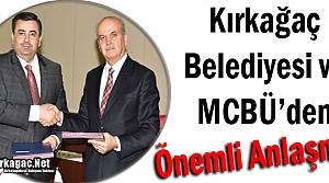 KIRKAĞAÇ BELEDİYESİ ve MCBÜ'DEN ÖNEMLİ ANLAŞMA