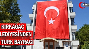 KIRKAĞAÇ BELEDİYESİ'NDEN DEV TÜRK BAYRAĞI