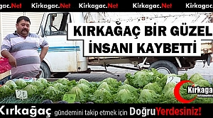 KIRKAĞAÇ BİR GÜZEL İNSANI KAYBETTİ