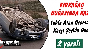 KIRKAĞAÇ BOĞAZINDA KAZA 2 YARALI