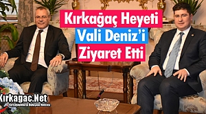 KIRKAĞAÇ HEYETİ VALİ DENİZ’İ ZİYARET ETTİ