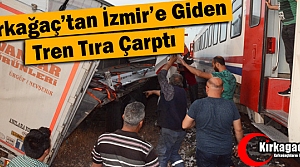 KIRKAĞAÇ-İZMİR TRENİ TIRA ÇARPTI