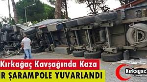 KIRKAĞAÇ KAVŞAĞINDA TIR ŞARAMPOLE YUVARLANDI