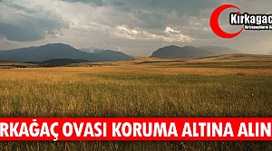 KIRKAĞAÇ OVASI KORUMA ALTINA ALINDI