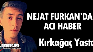 KIRKAĞAÇ YASTA.. NEJAT FURKAN'DAN ACI HABER