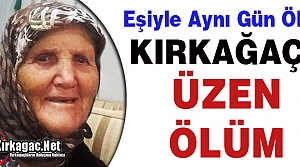 KIRKAĞAÇ’I ÜZEN ÖLÜM..EŞİYLE AYNI GÜN VEFAT ETTİ