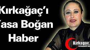 KIRKAĞAÇ’I YASA BOĞAN HABER