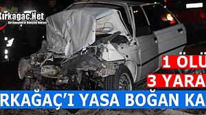 KIRKAĞAÇ'I YASA BOĞAN KAZA 1 ÖLÜ 3 YARALI