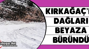 KIRKAĞAÇ'IN DAĞLARI BEYAZA BÜRÜNDÜ