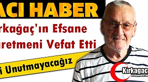 KIRKAĞAÇ’IN EFSANE ÖĞRETMENİ VEFAT ETTİ