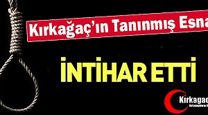 KIRKAĞAÇ'IN TANINMIŞ ESNAFI İNTİHAR ETTİ