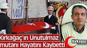 KIRKAĞAÇ’IN UNUTULMAZ KOMUTANI VEFAT ETTİ