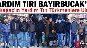 KIRKAĞAÇ'IN YARDIM TIRI TÜRKMENLERE ULAŞTI