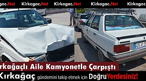 KIRKAĞAÇLI AİLE KAMYONETLE ÇARPIŞTI