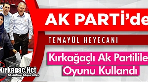 KIRKAĞAÇLI AK PARTİLİLER OYUNU KULLANDI